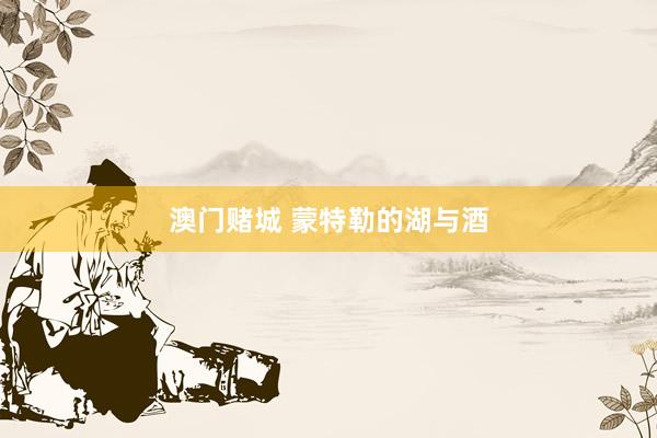 澳门赌城 蒙特勒的湖与酒